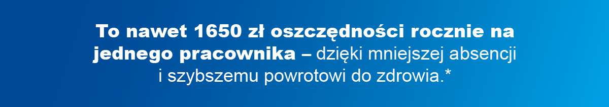 To nawet 1650 zł oszczędności rocznie na jednego pracownika – dzięki mniejszej absencji i szybszemu powrotowi do zdrowia.*