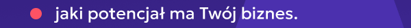 jaki potencjał ma Twój biznes.