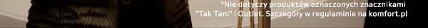 * Nie dotyczy produktów oznaczonych znacznikami Tak Tani i Outlet. Szczegóły w regulaminie na komfort.pl