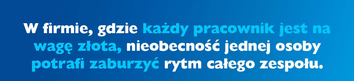 W firmie, gdzie każdy pracownik jest na wagę złota, nieobecność jednej osoby potrafi zaburzyć rytm całego zespołu.