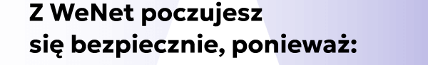Z WeNet poczujesz się bezpiecznie, ponieważ:
