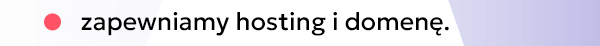 zapewniamy hosting i domenę.