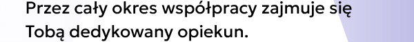 Przez cały okres współpracy zajmuje się Tobą dedykowany opiekun.