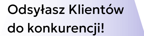 Odsyłasz Klientów do konkurencji!